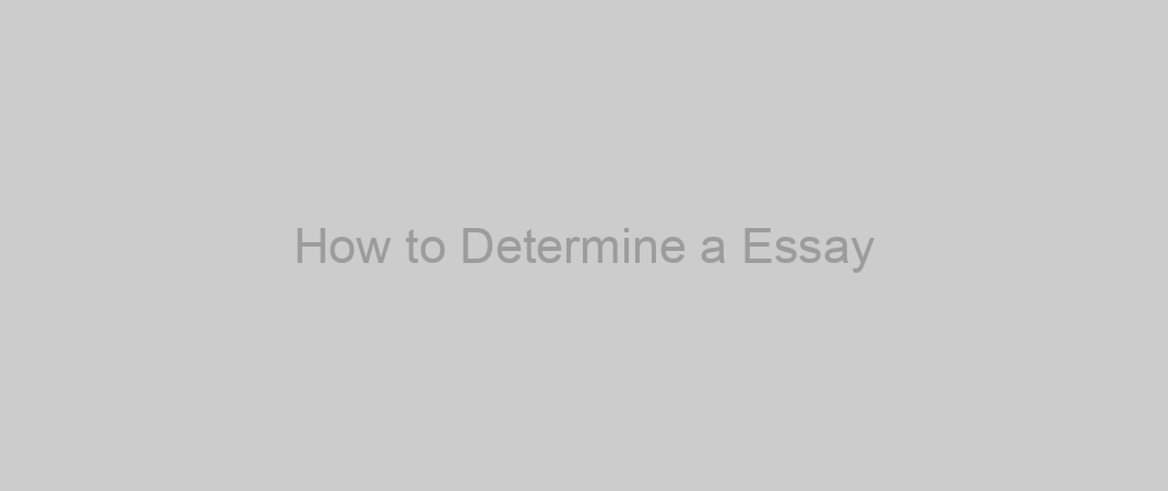How to Determine a Essay